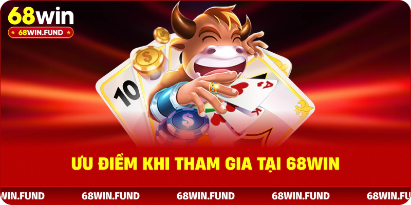 Ưu điểm khi tham gia tại 68WIN